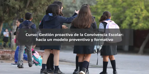 Curso: Gestión proactiva de la Convivencia Escolar: hacia un modelo preventivo y formativo